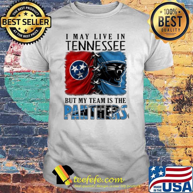 I may Live In Tennessee But My Team Is The Panthers Shirt I may Live In Tennessee But My Team Is The Panthers Shirt