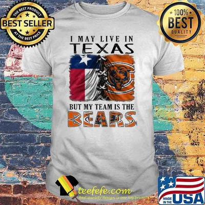 I may Live In Texas But My Team Is The Bears Shirt