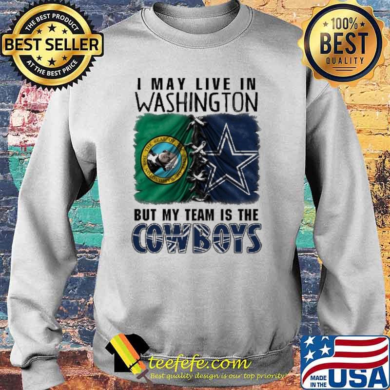 I may Live In Washinton But My Team Is The Cowboys Shirt Sweater I may Live In Washinton But My Team Is The Cowboys Shirt Sweater
