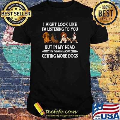 I Might Look Like I'm Listening To You But In My Head Dogs T-Shirt