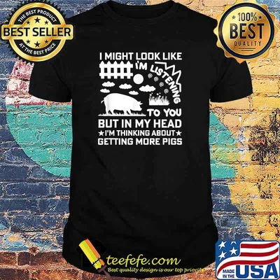 I Might Look Like I'm Listening To You But In My Head Im Thinking About Getting More Pigs Pigs Farming T-Shirt