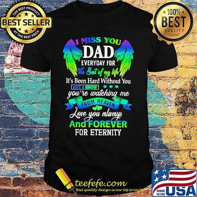 I Miss You Dad Everyday For The Best Of My Life Its been Hard Without you from heaven love you always and forever for eternity angel shirt