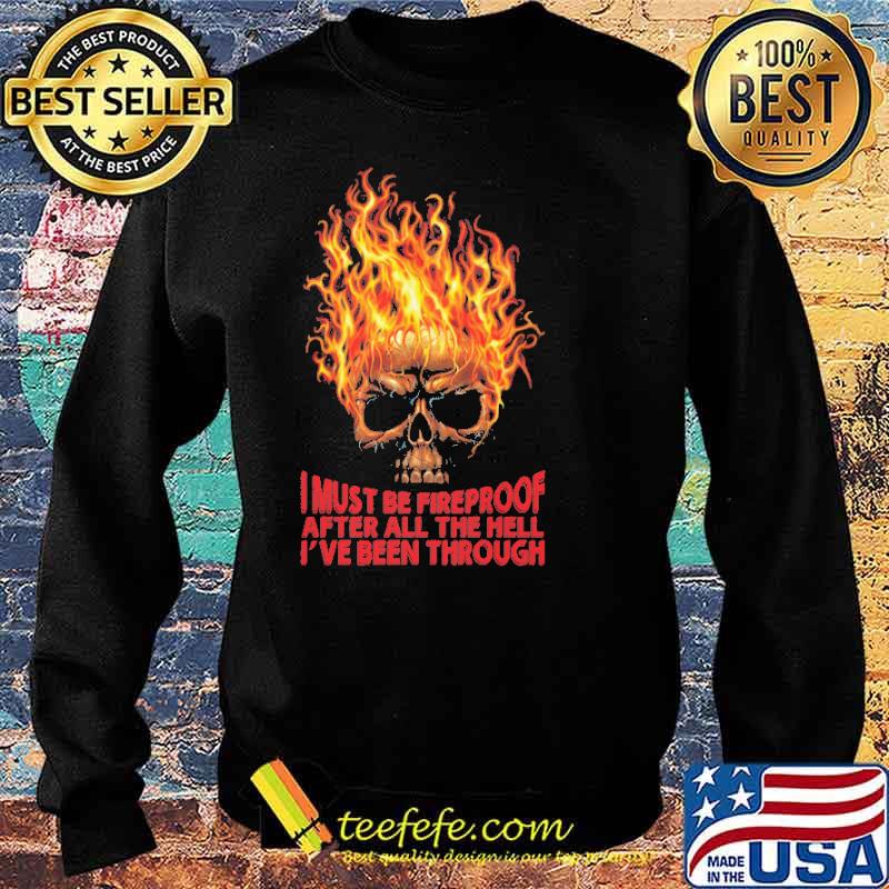 I must be fireproof after all the hell ive been through s Sweater I must be fireproof after all the hell ive been through s Sweater