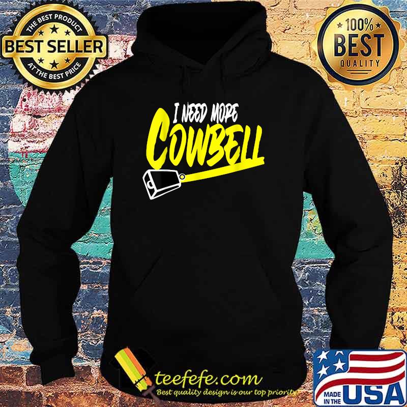 I Need More Cowbell T-Shirt Hoodie I Need More Cowbell T-Shirt Hoodie