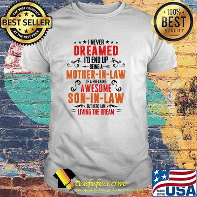 I Never Dreamed I'd End Up Being A Mother In Law Of A Freaking Awesome Son in Law But Here I Am Living The Dream T-Shirt