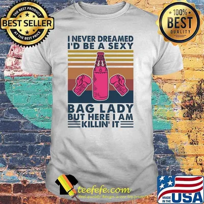 I never dreamed id be a sexy bag lady but here i am killin it kickboxing vintage shirt