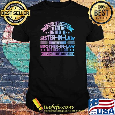 I Never Dreamed Id End Up Being A Sister-in-law of a Brother-in-law Sister-in-law T-Shirt