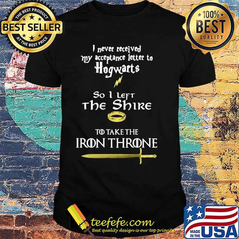 I Never Received My Acceptance Letter To Hogwarts So I Left The Shire Shirt I Never Received My Acceptance Letter To Hogwarts So I Left The Shire Shirt