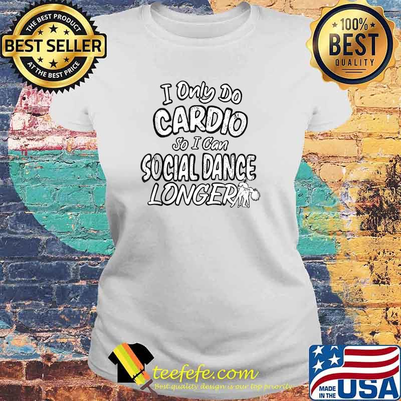 I Only Do Cardio So I Can Social Dance and Fitness T-Shirt Laides tee I Only Do Cardio So I Can Social Dance and Fitness T-Shirt Laides tee