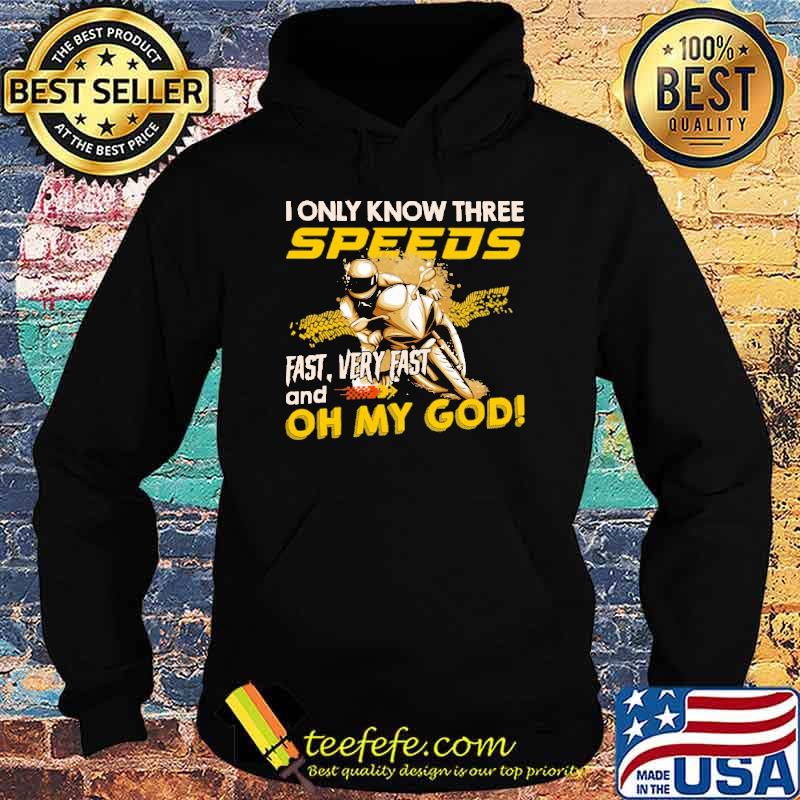 I Only Know Three Speeds Fast Very Fast And Oh My God Shirt Hoodie I Only Know Three Speeds Fast Very Fast And Oh My God Shirt Hoodie