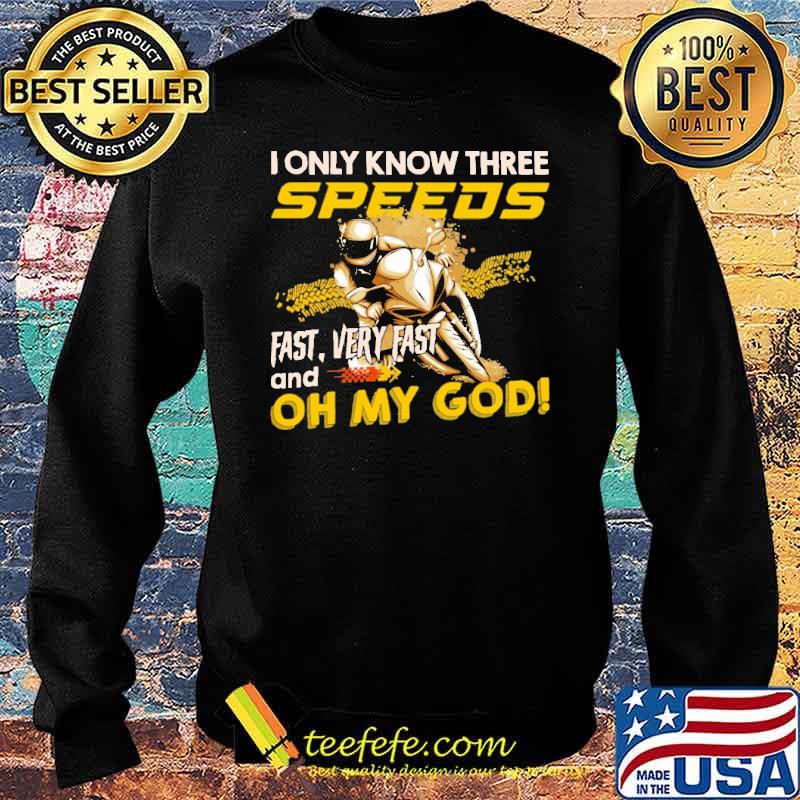 I Only Know Three Speeds Fast Very Fast And Oh My God Shirt Sweater I Only Know Three Speeds Fast Very Fast And Oh My God Shirt Sweater