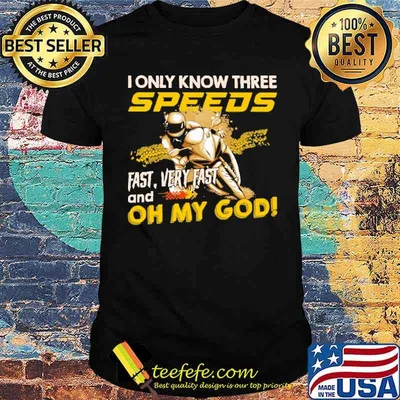 I Only Know Three Speeds Fast Very Fast And Oh My God Shirt