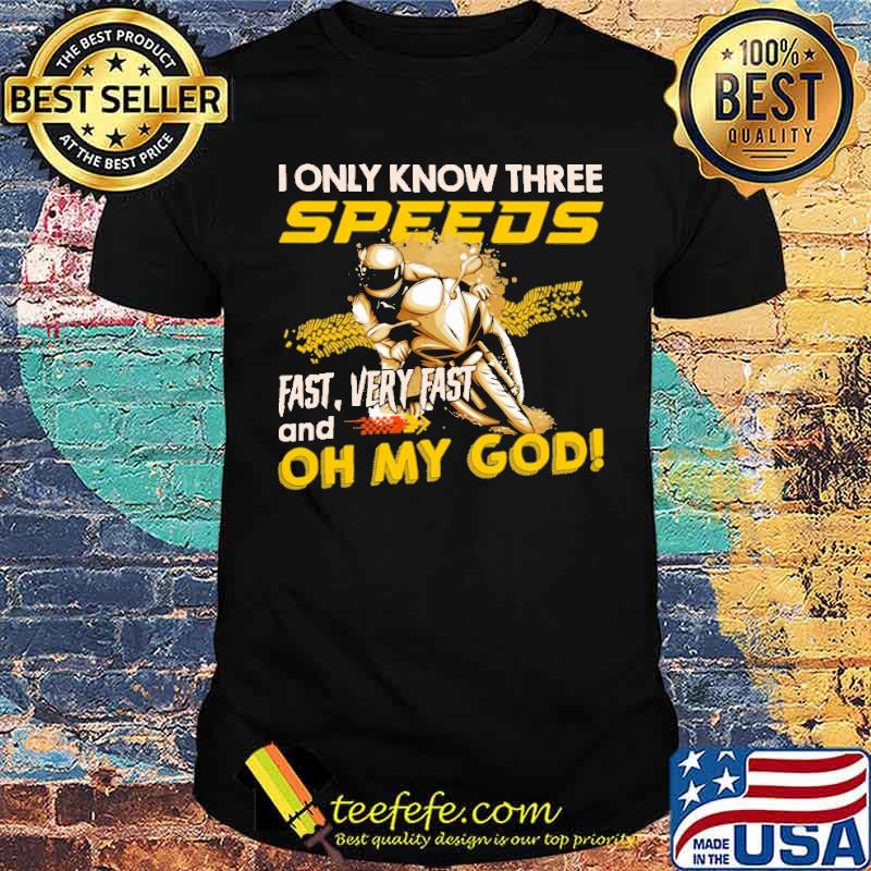 I Only Know Three Speeds Fast Very Fast And Oh My God Shirt I Only Know Three Speeds Fast Very Fast And Oh My God Shirt