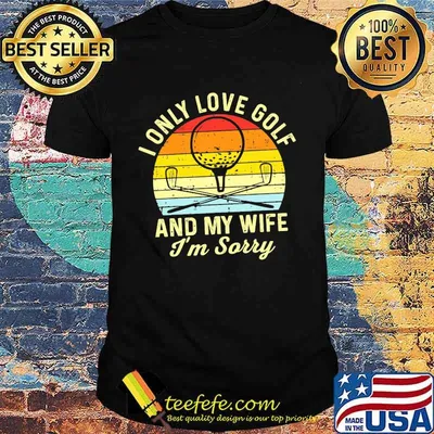 I Only Love golf And My Wife I'm Sorry Vintage Shirt