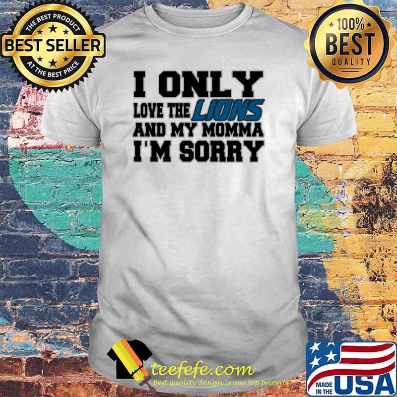 I only love the lions and my momma im sorry detroit lion baseball shirt
