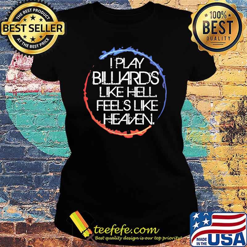 i-play-billiards-like-hell-feels-like-heaven-shirt-Ladies-tee.jpg