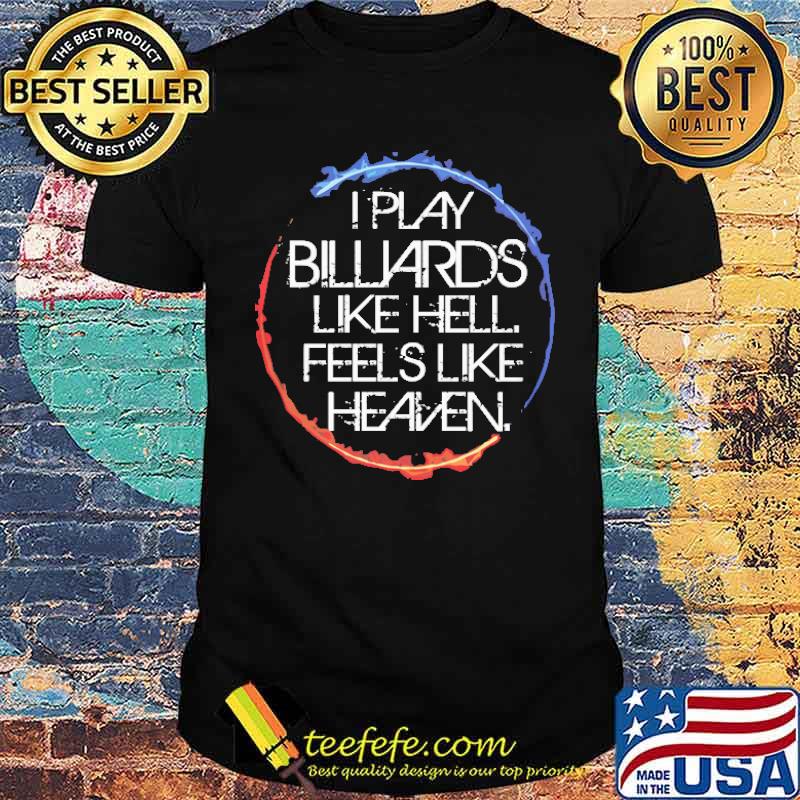 I play Billiards like hell feels like heaven shirt