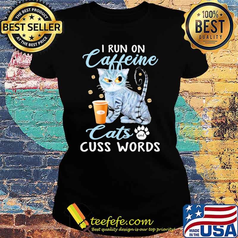 i-run-on-caffeine-cats-and-cuss-words-shirt-Ladies-tee.jpg