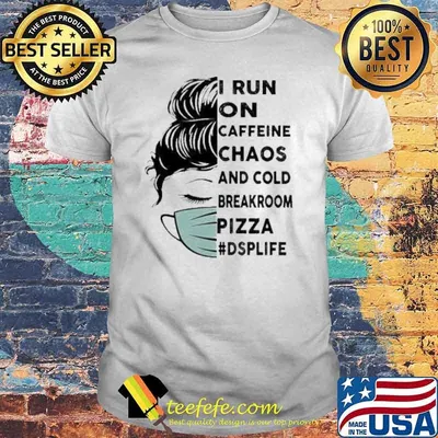 I Run On Caffeine Chaos And Cold Breakroom Pizza DSP Life Messy Bun Face Mask shirt