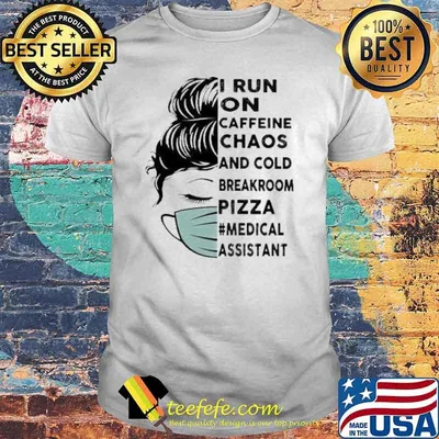 I Run On Caffeine Chaos And Cold Breakroom Pizza Medical Assistant Messy Bun Face Mask shirt