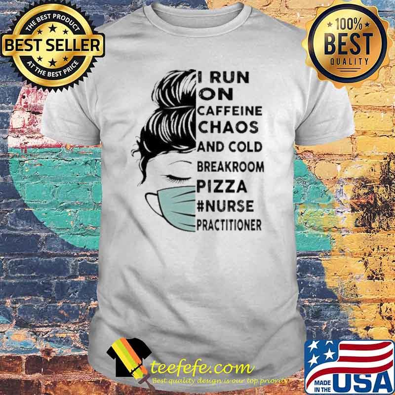 I Run On Caffeine Chaos And Cold Breakroom Pizza Nurse Practitioner Messy Bun Face Mask shirt