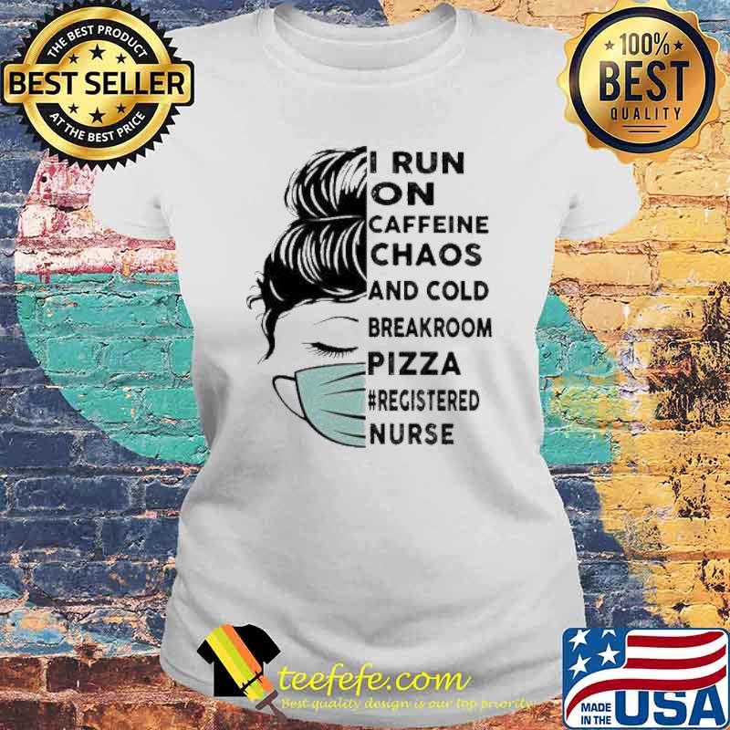 I Run On Caffeine Chaos And Cold Breakroom Pizza Registered Nurse Messy Bun Face Mask s Laides tee I Run On Caffeine Chaos And Cold Breakroom Pizza Registered Nurse Messy Bun Face Mask s Laides tee