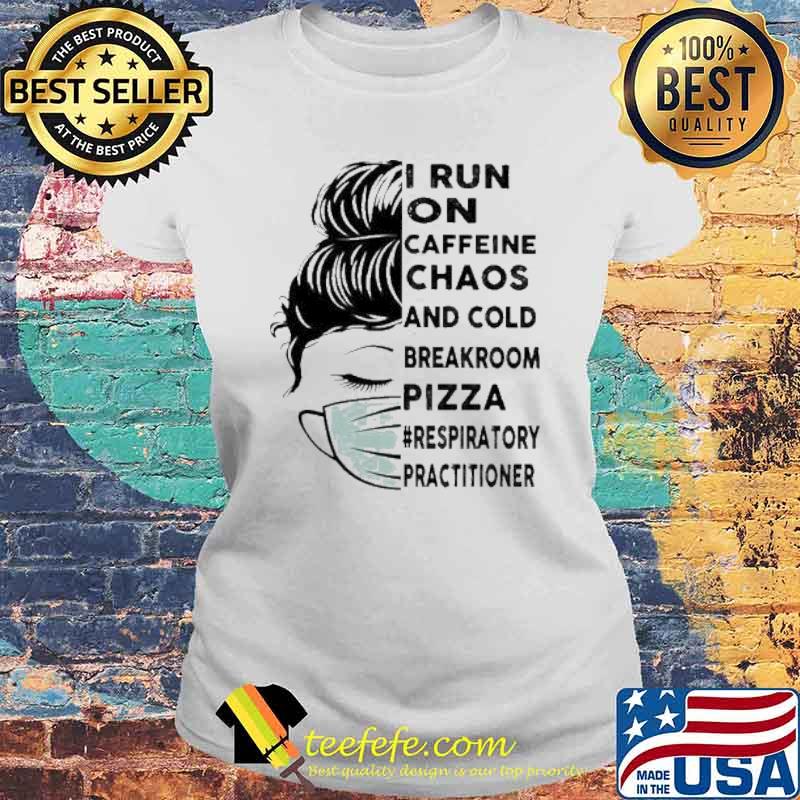 I Run On Caffeine Chaos And Cold Breakroom Pizza Respiratory Practitioner Messy Bun Face Mask s Laides tee I Run On Caffeine Chaos And Cold Breakroom Pizza Respiratory Practitioner Messy Bun Face Mask s Laides tee