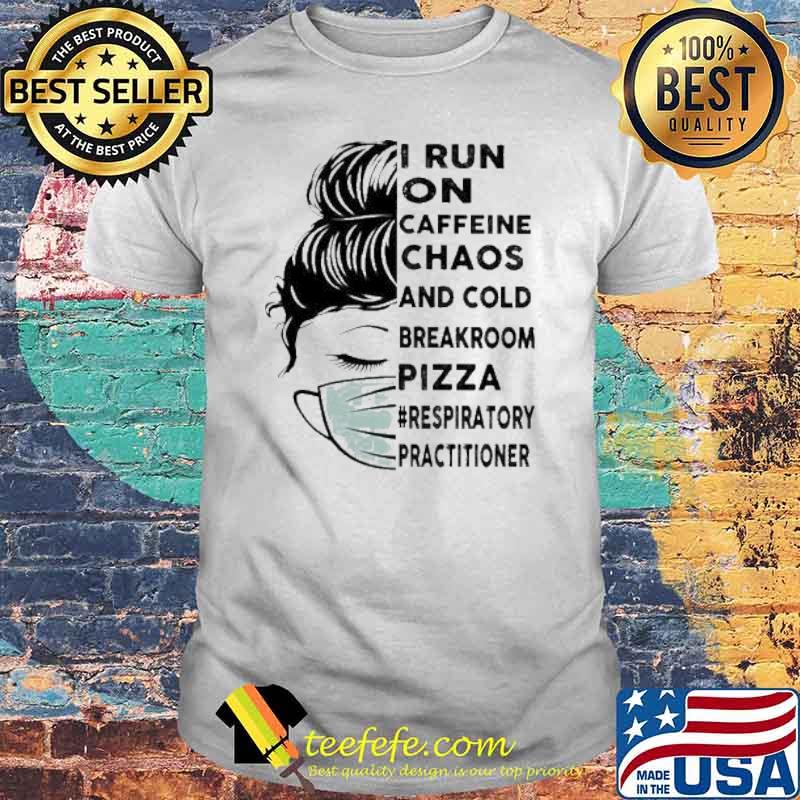 I Run On Caffeine Chaos And Cold Breakroom Pizza Respiratory Practitioner Messy Bun Face Mask shirt I Run On Caffeine Chaos And Cold Breakroom Pizza Respiratory Practitioner Messy Bun Face Mask shirt