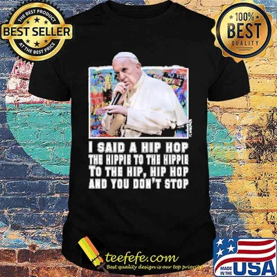 I said a hip hop the hippie to the hippie to the hip hip hop and you dont stop shirt