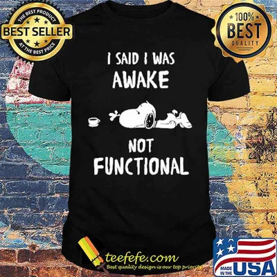 I said i was awake not functional snoopy shirt