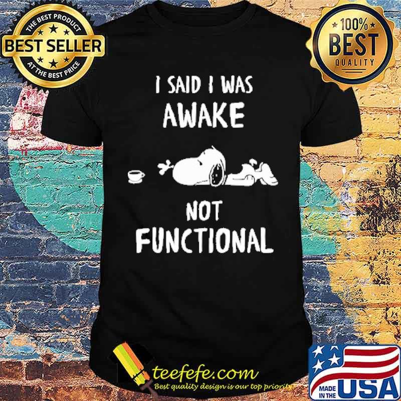 I said i was awake not functional snoopy shirt