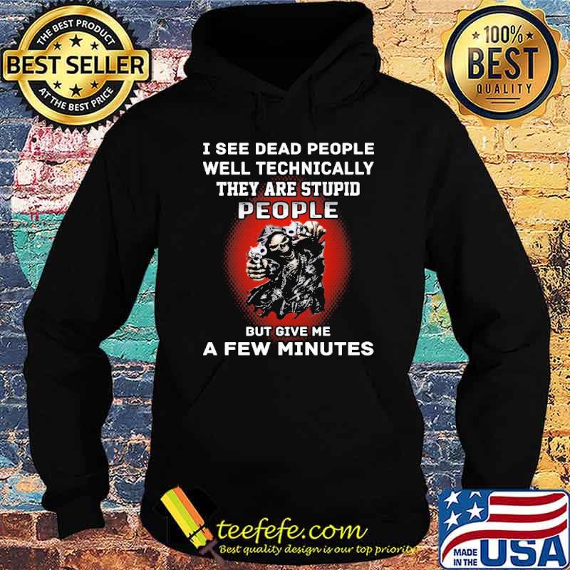 I see dead people well technically they are stupid people but give me a few minutes skull s Hoodie I see dead people well technically they are stupid people but give me a few minutes skull s Hoodie