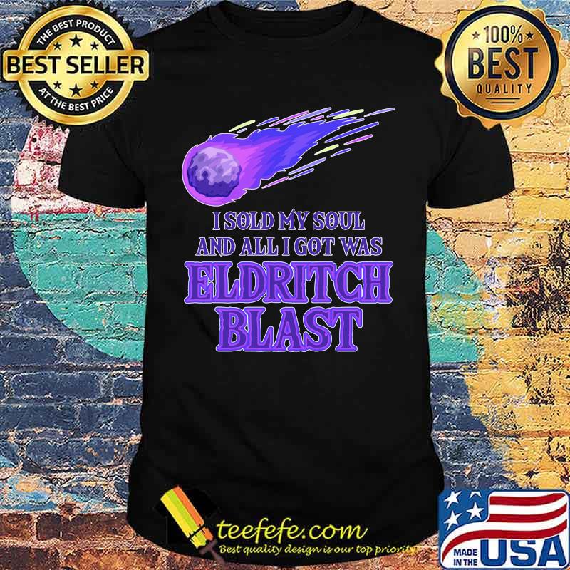 I Sold Me Soul And All I Got Was Eldritch Blast Shirt