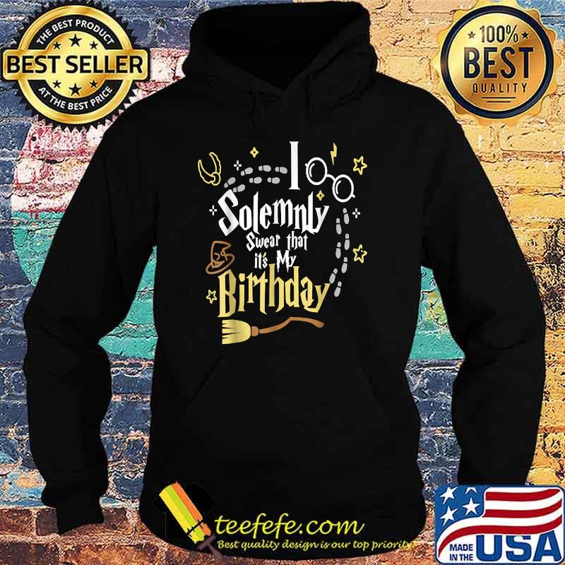 I Solemnly Swear That It's My Birthday T-Shirt Hoodie I Solemnly Swear That It's My Birthday T-Shirt Hoodie