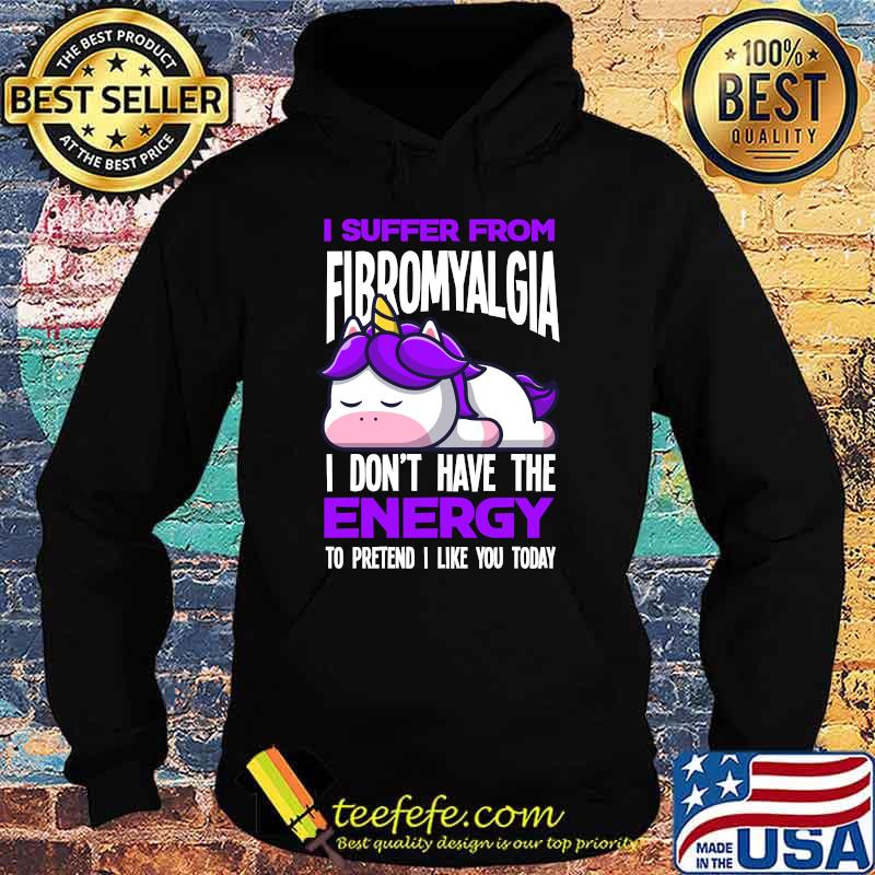 I Suffer From Fibromyalgia I Dont Have The Energy To Pretend I Like You Today Unicorn T-Shirt Hoodie I Suffer From Fibromyalgia I Dont Have The Energy To Pretend I Like You Today Unicorn T-Shirt Hoodie