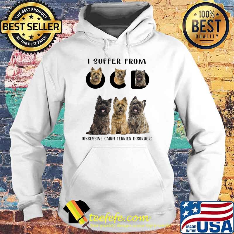 I Suffer From Obsessive Cairn Terrier Disorder Dogs Shirt Hoodie I Suffer From Obsessive Cairn Terrier Disorder Dogs Shirt Hoodie