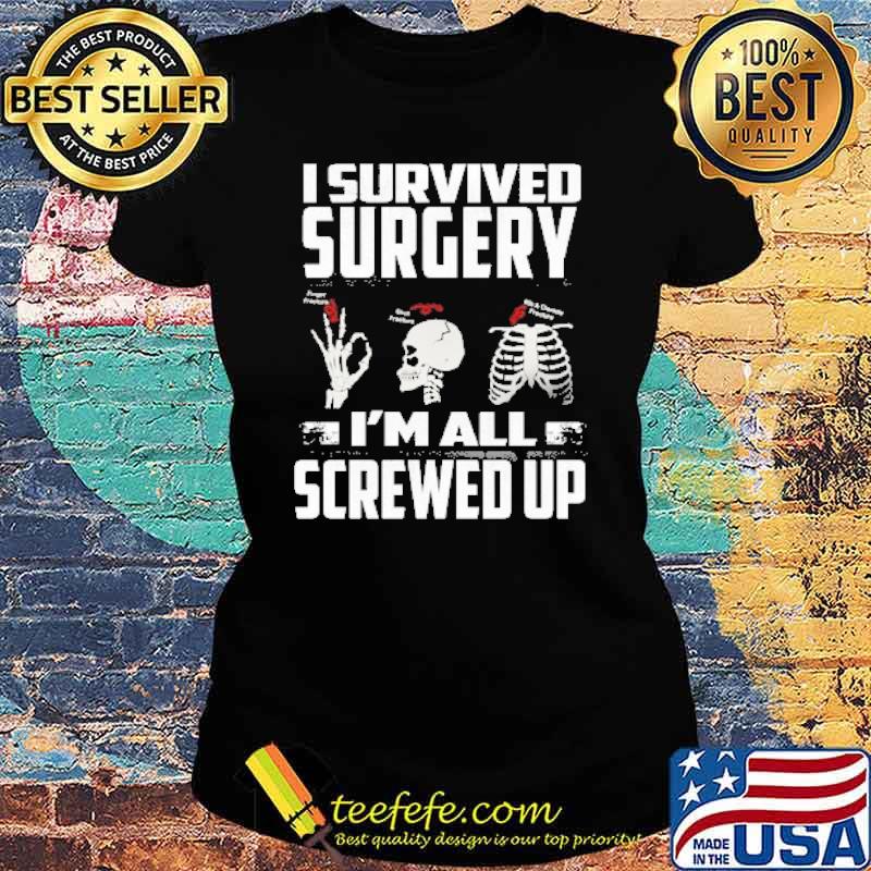 I Survived Surgery Im All Screwed Up Skull Shirt Ladies tee I Survived Surgery Im All Screwed Up Skull Shirt Ladies tee
