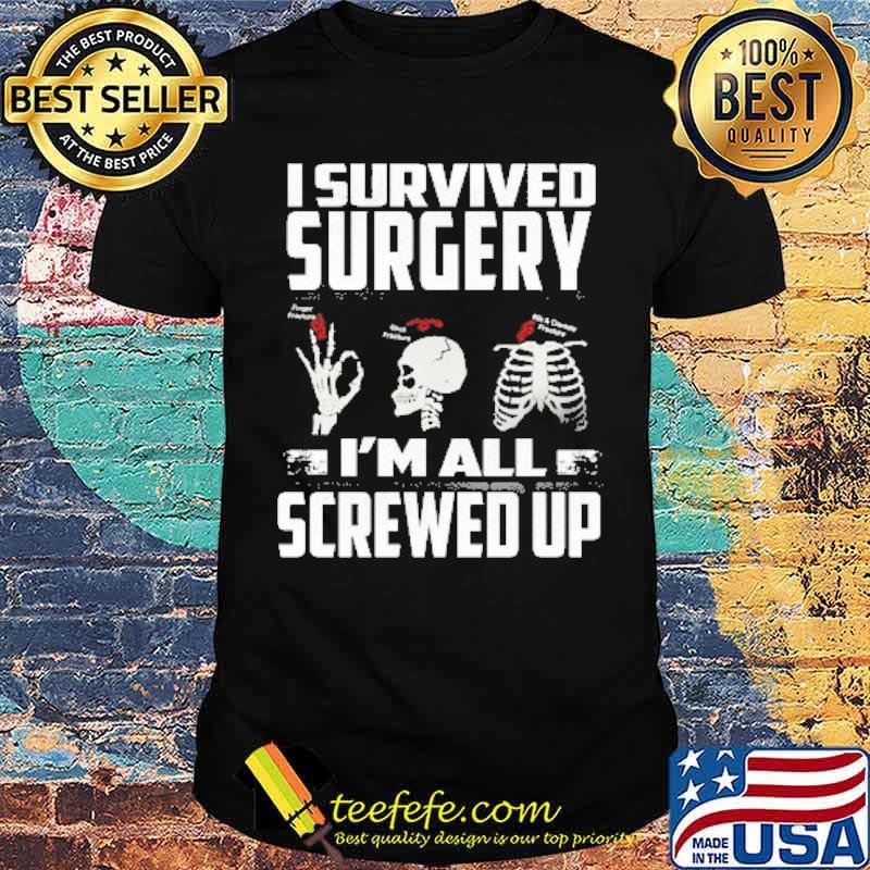 I Survived Surgery Im All Screwed Up Skull Shirt I Survived Surgery Im All Screwed Up Skull Shirt