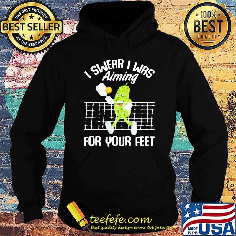 I swear i was aiming for your feet pickleball s Hoodie I swear i was aiming for your feet pickleball s Hoodie