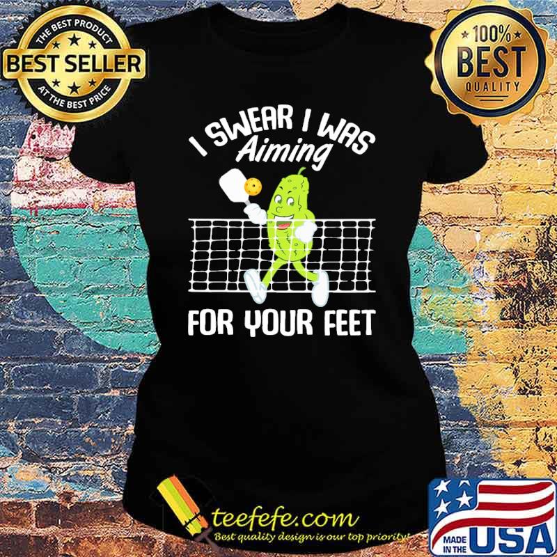 I swear i was aiming for your feet pickleball s Ladies tee I swear i was aiming for your feet pickleball s Ladies tee