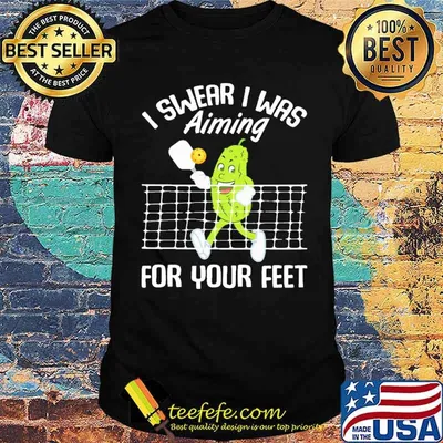 I swear i was aiming for your feet pickleball shirt