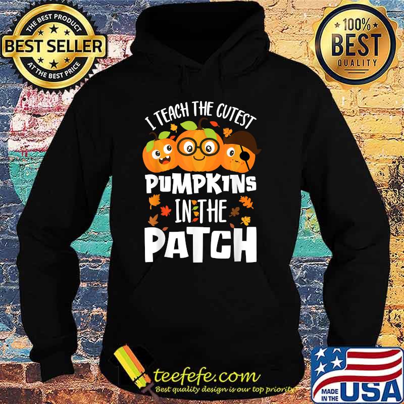 I Teach The Cutest Pumpkins In The Patch T-Shirt Hoodie I Teach The Cutest Pumpkins In The Patch T-Shirt Hoodie