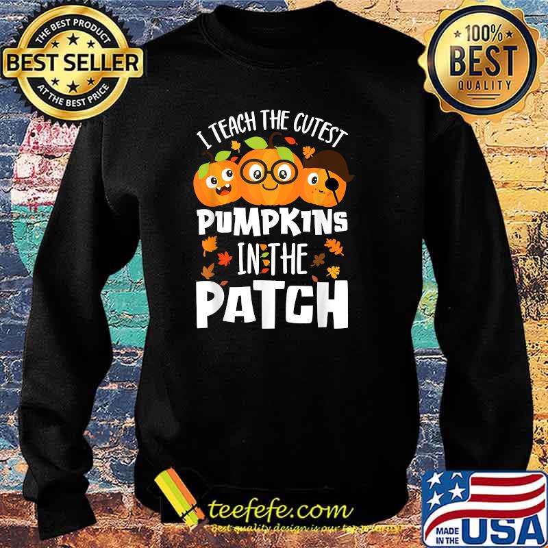 I Teach The Cutest Pumpkins In The Patch T-Shirt Sweater I Teach The Cutest Pumpkins In The Patch T-Shirt Sweater