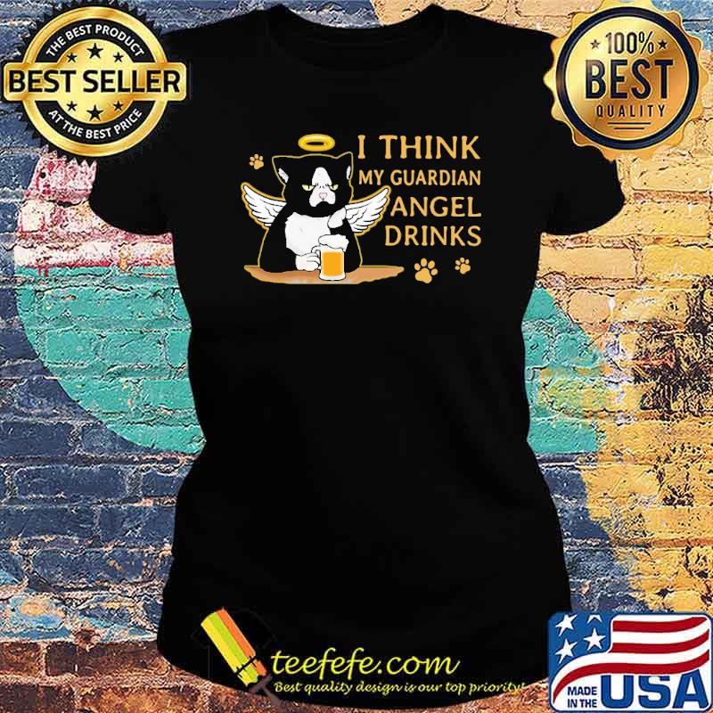 I Think My Guardian Angel Drink Cat s Ladies tee I Think My Guardian Angel Drink Cat s Ladies tee