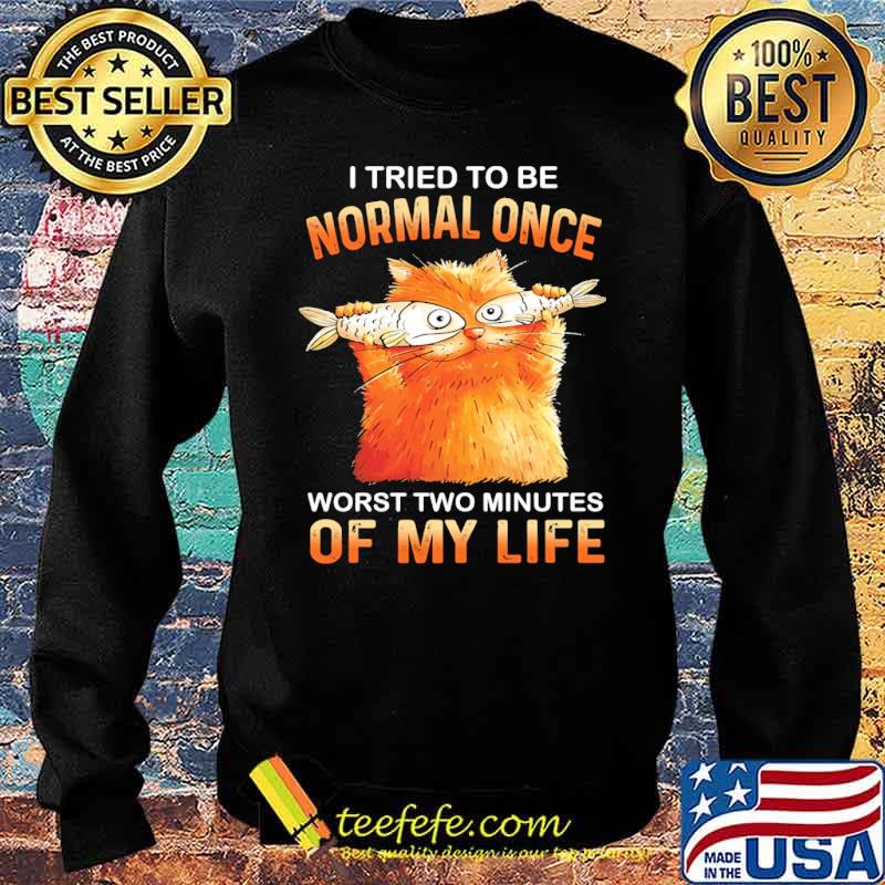 I tried to be normal once worst two minutes of my life cat eat fish s Sweater I tried to be normal once worst two minutes of my life cat eat fish s Sweater