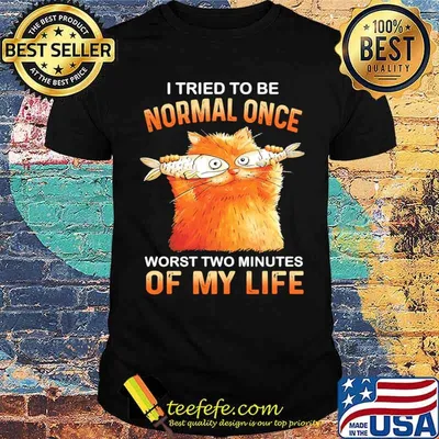 I tried to be normal once worst two minutes of my life cat eat fish shirt