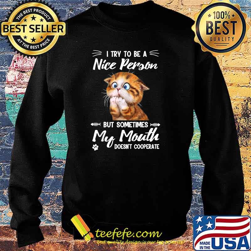 I Try To Be A Nice Person But My Mouth Doesnt Cooperate T-Shirt Sweater I Try To Be A Nice Person But My Mouth Doesnt Cooperate T-Shirt Sweater