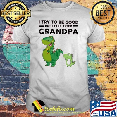 I try to be good but i take after grandpa dragon shirt