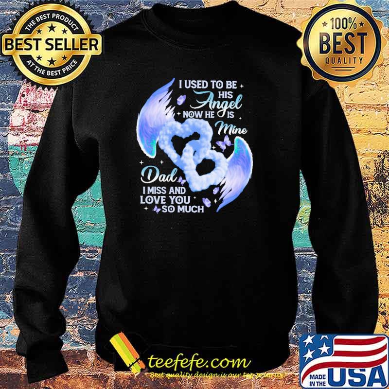 I used to be his angel now he is mine dad i miss and love you so much heart s Sweater I used to be his angel now he is mine dad i miss and love you so much heart s Sweater