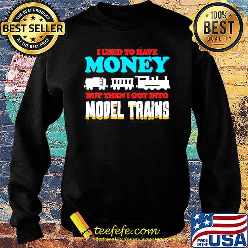 I used to have money but then I got into model trains s Sweater I used to have money but then I got into model trains s Sweater